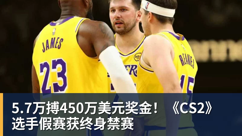 5.7万搏450万美元奖金！《CS2》选手假赛获终身禁赛