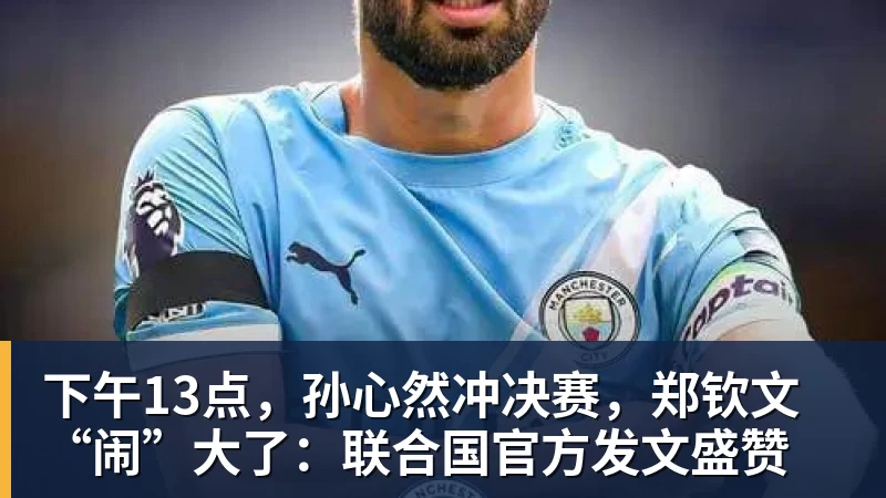 下午13点,孙心然冲决赛,郑钦文“闹”大了:联合国官方发文盛赞
